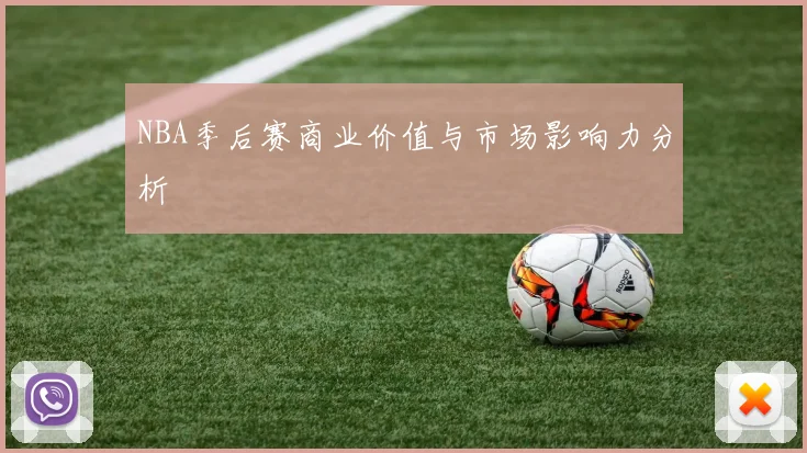NBA季后赛商业价值与市场影响力分析