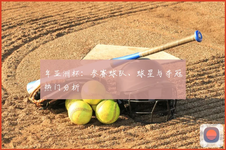 年亚洲杯:参赛球队、球星与夺冠热门分析