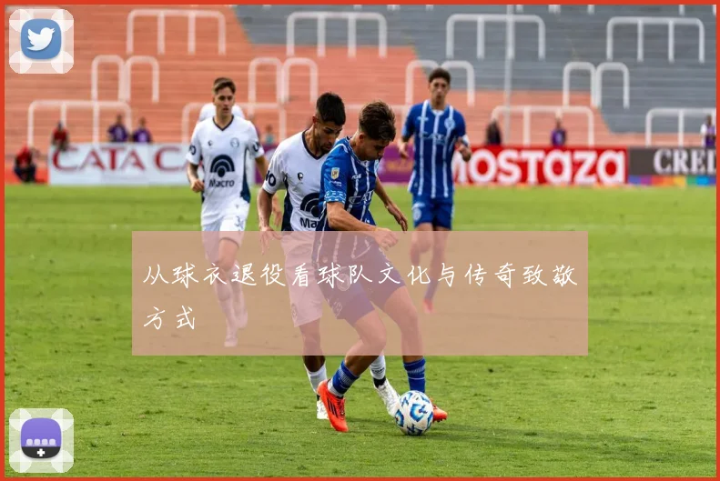 从球衣退役看球队文化与传奇致敬方式